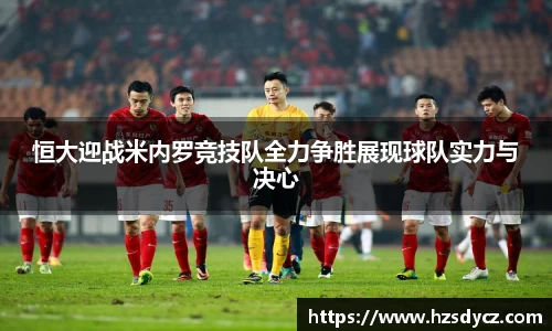 恒大迎战米内罗竞技队全力争胜展现球队实力与决心
