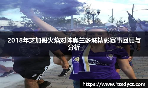 2018年芝加哥火焰对阵奥兰多城精彩赛事回顾与分析